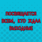 Это сладкое слово "выходной"!